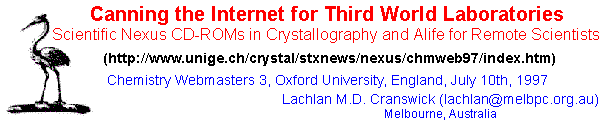 Canning the Internet for Third World Laboratories:  
    Scientific Nexus CD-ROMs in Crystallography and Alife for Remote Scientists,
    Chemistry Webmasters 3, Oxford University, England, July 10th, 1997